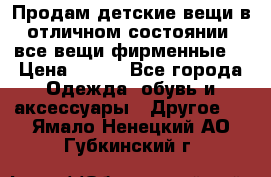 Продам детские вещи в отличном состоянии, все вещи фирменные. › Цена ­ 150 - Все города Одежда, обувь и аксессуары » Другое   . Ямало-Ненецкий АО,Губкинский г.